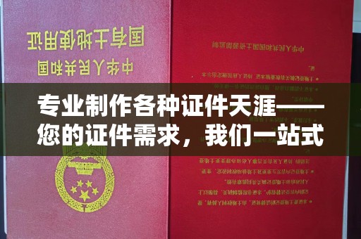 石泉专业制作各种证件天涯——您的证件需求，我们一站式解决